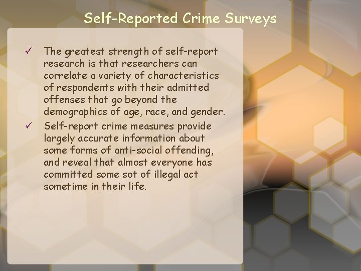 Self-Reported Crime Surveys ü The greatest strength of self-report research is that researchers can