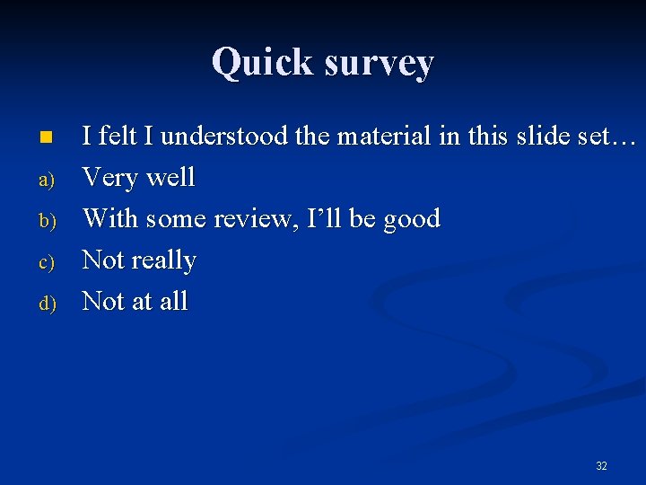 Quick survey n a) b) c) d) I felt I understood the material in