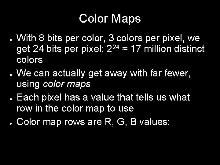 Color Maps ● ● With 8 bits per color, 3 colors per pixel, we