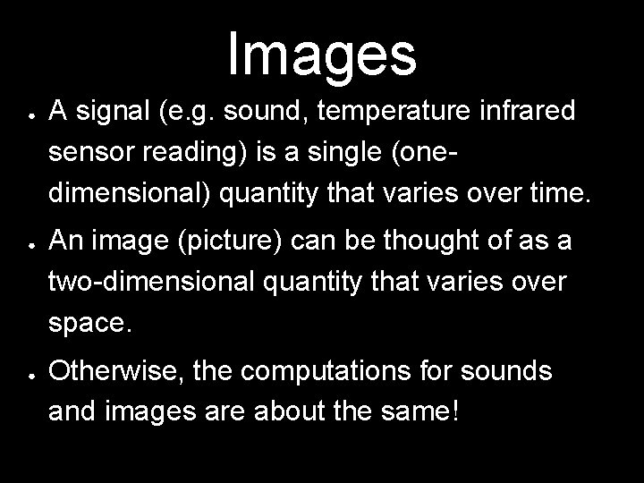 Images ● ● ● A signal (e. g. sound, temperature infrared sensor reading) is