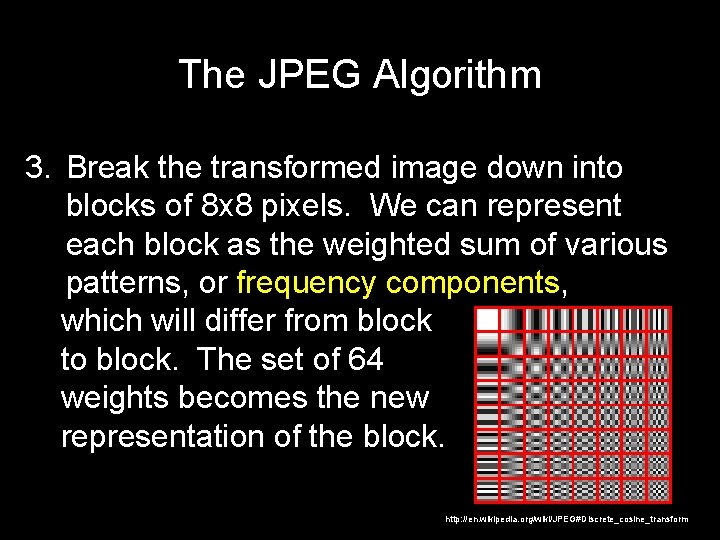 The JPEG Algorithm 3. Break the transformed image down into blocks of 8 x The JPEG Algorithm 3. Break the transformed image down into blocks of 8 x