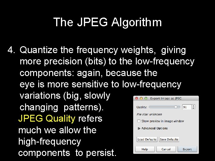 The JPEG Algorithm 4. Quantize the frequency weights, giving more precision (bits) to the The JPEG Algorithm 4. Quantize the frequency weights, giving more precision (bits) to the