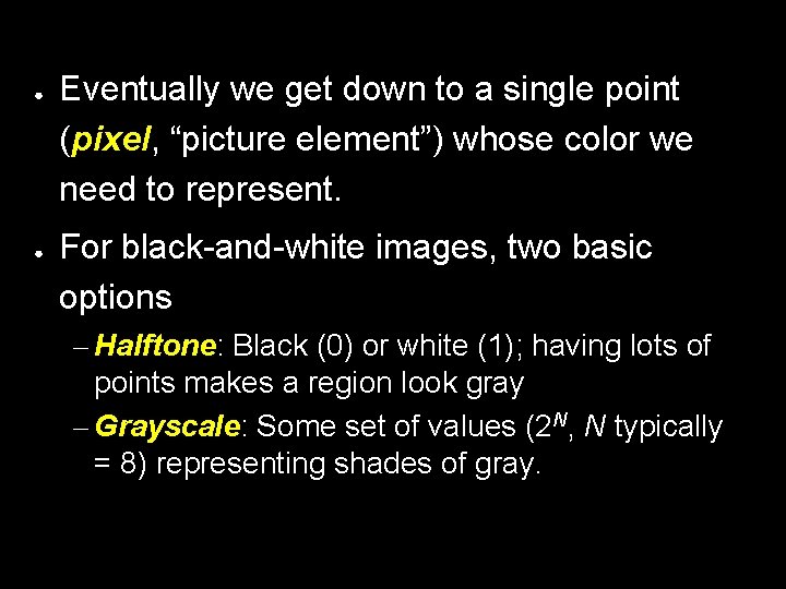 ● ● Eventually we get down to a single point (pixel, “picture element”) whose