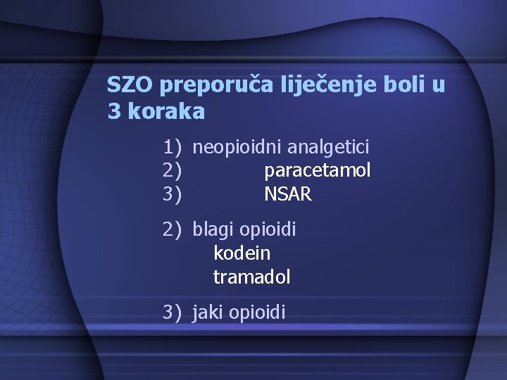 SZO preporuča liječenje boli u 3 koraka 1) neopioidni analgetici 2) paracetamol 3) NSAR