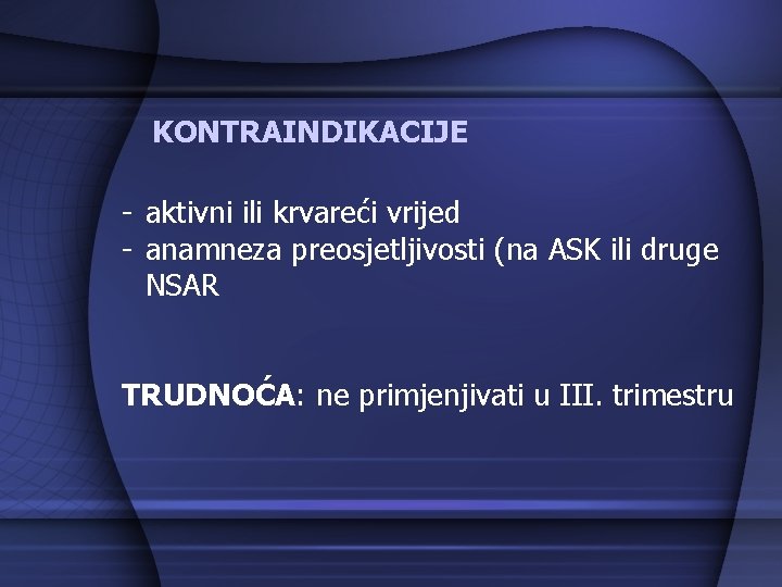 KONTRAINDIKACIJE - aktivni ili krvareći vrijed - anamneza preosjetljivosti (na ASK ili druge NSAR