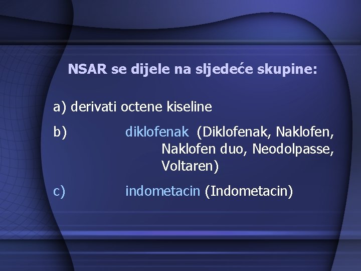 NSAR se dijele na sljedeće skupine: a) derivati octene kiseline b) diklofenak (Diklofenak, Naklofen