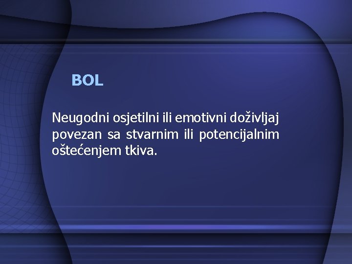 BOL Neugodni osjetilni ili emotivni doživljaj povezan sa stvarnim ili potencijalnim oštećenjem tkiva. 