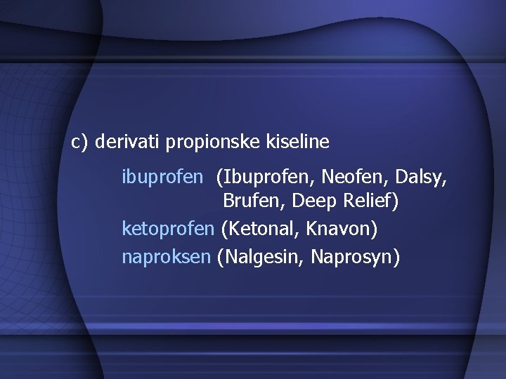 c) derivati propionske kiseline ibuprofen (Ibuprofen, Neofen, Dalsy, Brufen, Deep Relief) ketoprofen (Ketonal, Knavon)