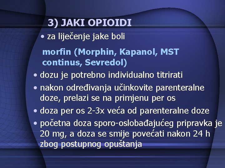 3) JAKI OPIOIDI • za liječenje jake boli • • morfin (Morphin, Kapanol, MST