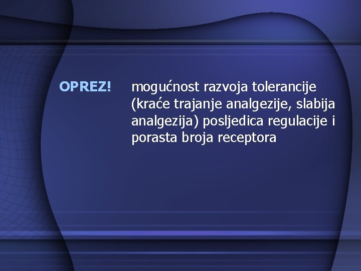 OPREZ! mogućnost razvoja tolerancije (kraće trajanje analgezije, slabija analgezija) posljedica regulacije i porasta broja