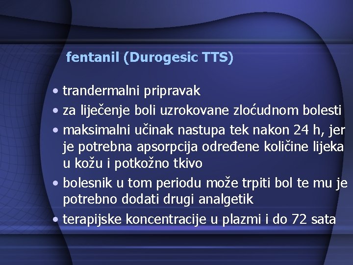 fentanil (Durogesic TTS) • trandermalni pripravak • za liječenje boli uzrokovane zloćudnom bolesti •