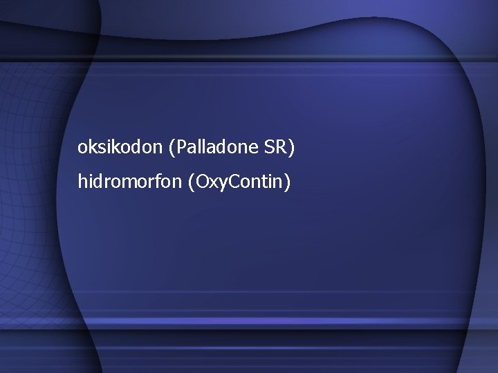 oksikodon (Palladone SR) hidromorfon (Oxy. Contin) 