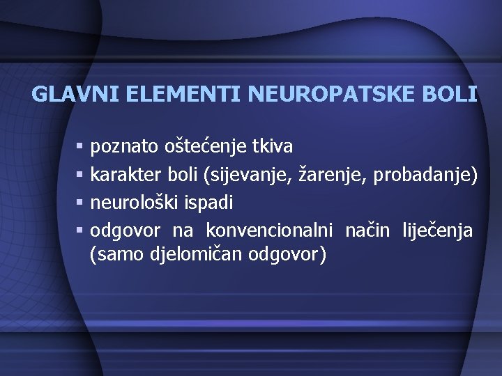 GLAVNI ELEMENTI NEUROPATSKE BOLI § poznato oštećenje tkiva § karakter boli (sijevanje, žarenje, probadanje)