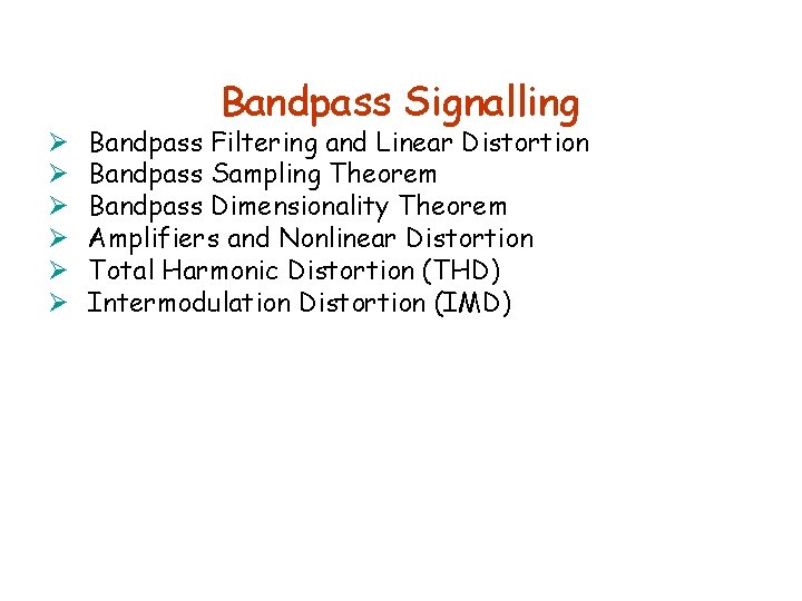 Ø Ø Ø Bandpass Signalling Bandpass Filtering and Linear Distortion Bandpass Sampling Theorem Bandpass