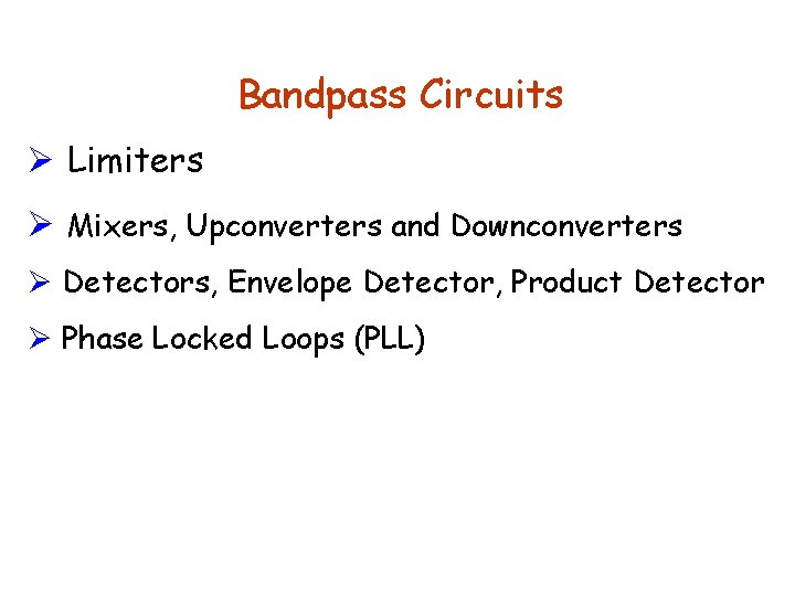 Bandpass Circuits Ø Limiters Ø Mixers, Upconverters and Downconverters Ø Detectors, Envelope Detector, Product