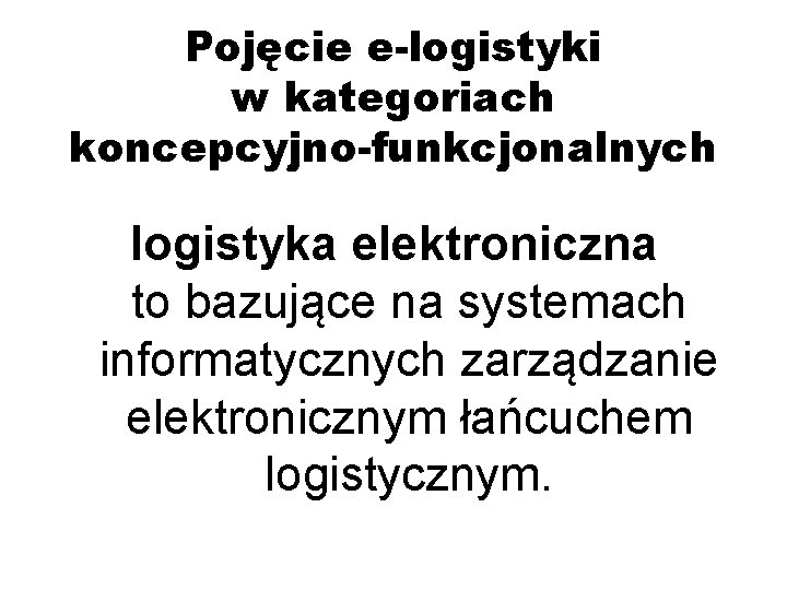 Pojęcie e-logistyki w kategoriach koncepcyjno-funkcjonalnych logistyka elektroniczna to bazujące na systemach informatycznych zarządzanie elektronicznym