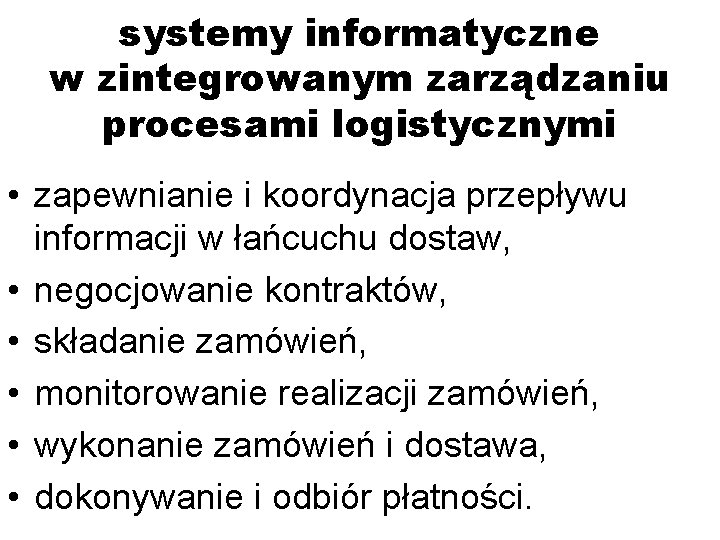 systemy informatyczne w zintegrowanym zarządzaniu procesami logistycznymi • zapewnianie i koordynacja przepływu informacji w