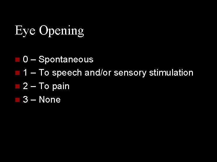 Eye Opening 0 – Spontaneous n 1 – To speech and/or sensory stimulation n