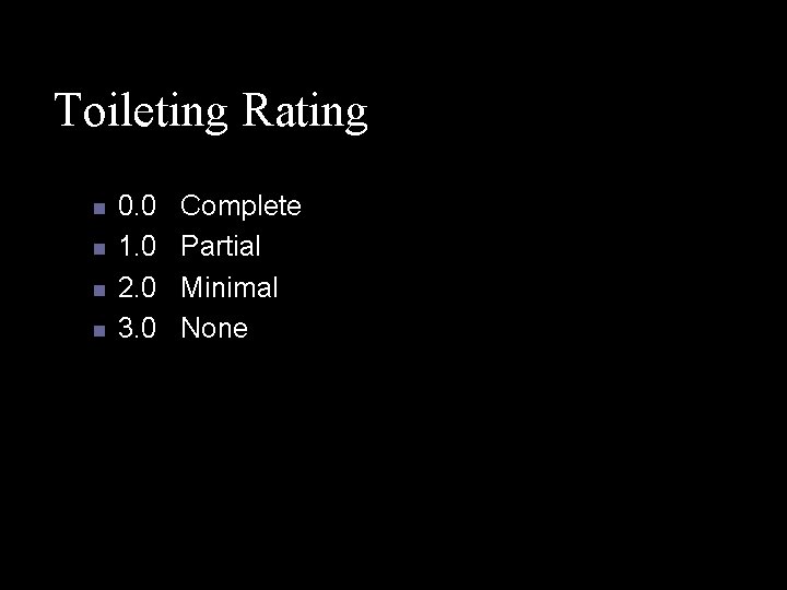 Toileting Rating n n 0. 0 1. 0 2. 0 3. 0 Complete Partial
