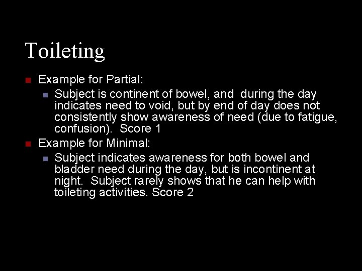 Toileting n n Example for Partial: n Subject is continent of bowel, and during