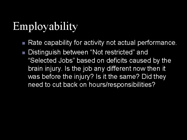 Employability n n Rate capability for activity not actual performance. Distinguish between “Not restricted”