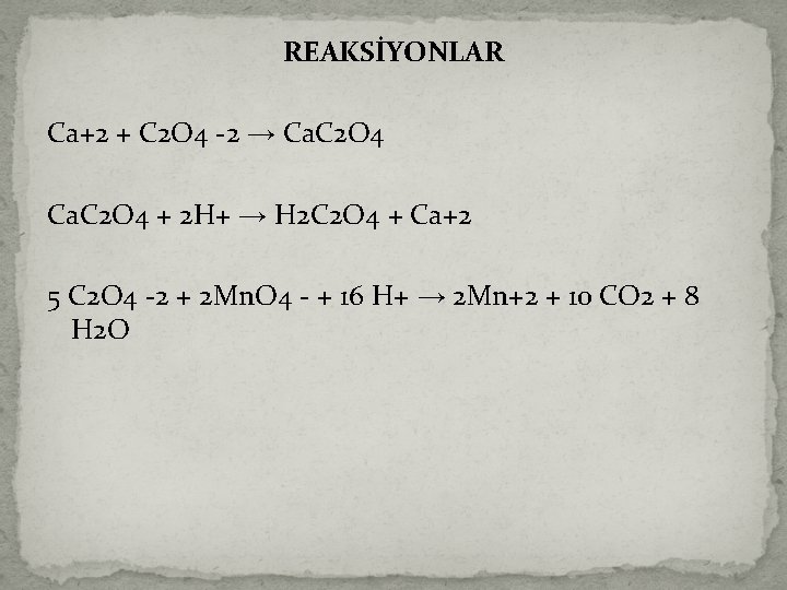 REAKSİYONLAR Ca+2 + C 2 O 4 -2 → Ca. C 2 O 4