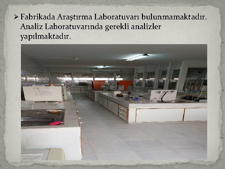 Ø Fabrikada Araştırma Laboratuvarı bulunmamaktadır. Analiz Laboratuvarında gerekli analizler yapılmaktadır. 