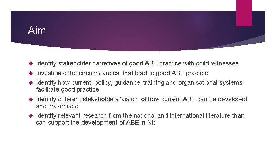 Aim Identify stakeholder narratives of good ABE practice with child witnesses Investigate the circumstances