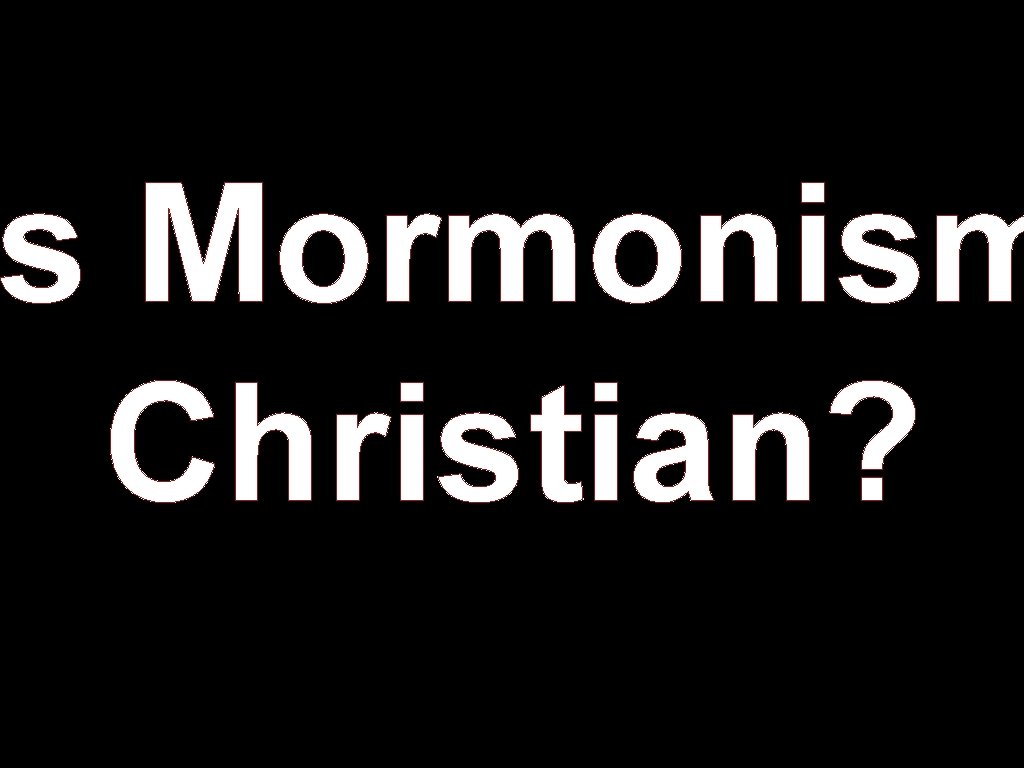 s Mormonism Is Christian? 