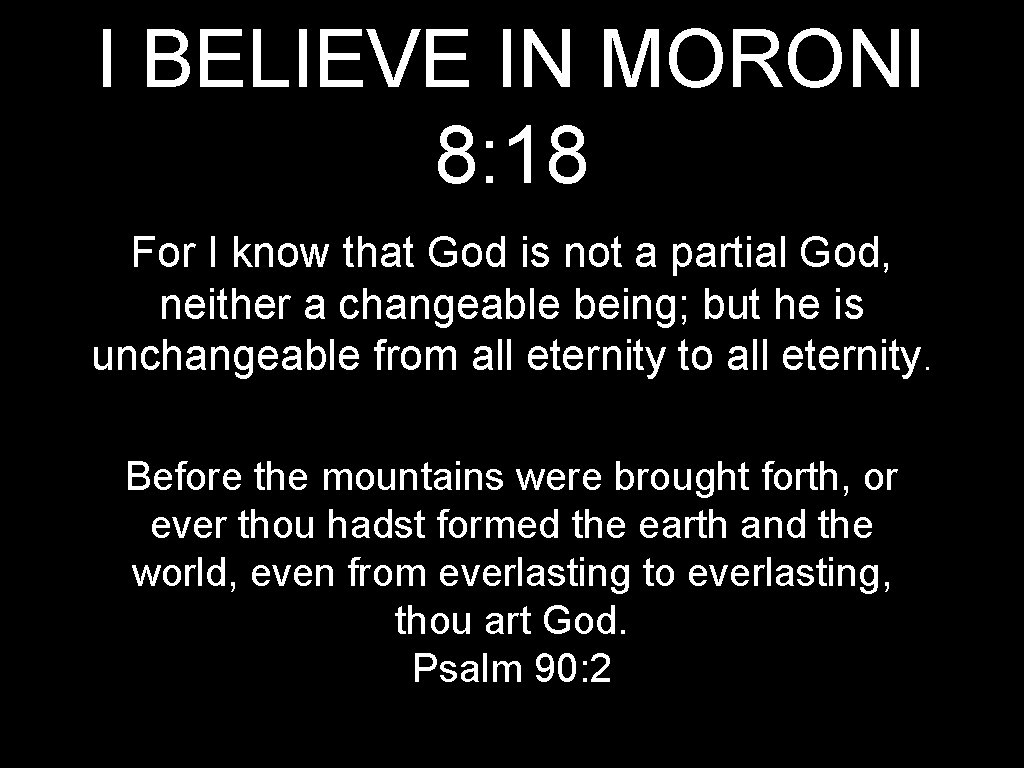 I BELIEVE IN MORONI 8: 18 For I know that God is not a