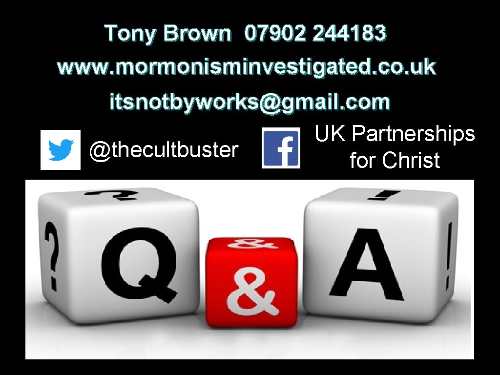 Tony Brown 07902 244183 www. mormonisminvestigated. co. uk itsnotbyworks@gmail. com UK Partnerships @thecultbuster for