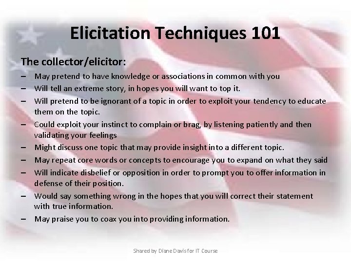 Elicitation Techniques 101 The collector/elicitor: – May pretend to have knowledge or associations in