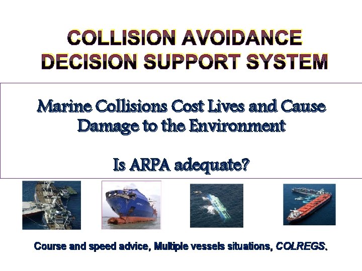 COLLISION AVOIDANCE DECISION SUPPORT SYSTEM Marine Collisions Cost Lives and Cause Damage to the