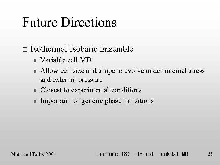 Future Directions r Isothermal-Isobaric Ensemble l l Variable cell MD Allow cell size and