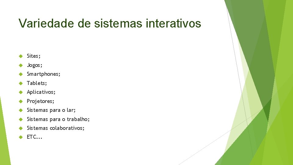 Variedade de sistemas interativos Sites; Jogos; Smartphones; Tablets; Aplicativos; Projetores; Sistemas para o lar;