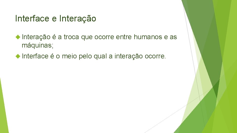 Interface e Interação é a troca que ocorre entre humanos e as máquinas; Interface