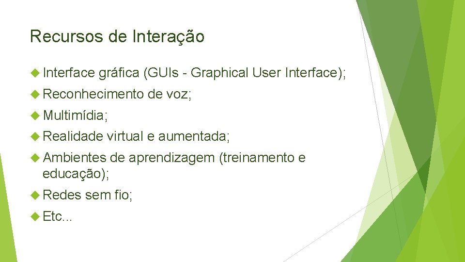 Recursos de Interação Interface gráfica (GUIs - Graphical User Interface); Reconhecimento de voz; Multimídia;