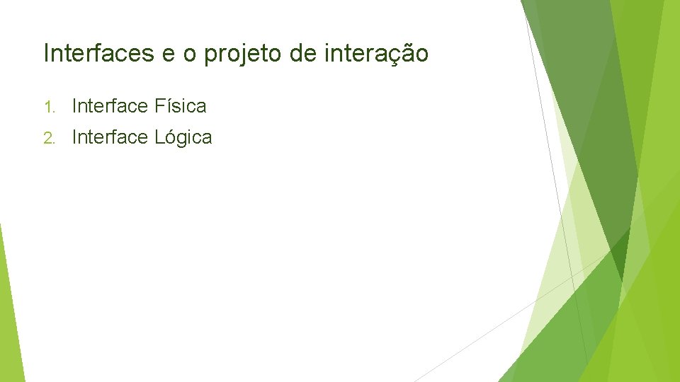 Interfaces e o projeto de interação 1. Interface Física 2. Interface Lógica 