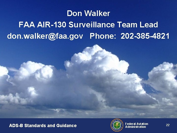 Don Walker FAA AIR-130 Surveillance Team Lead don. walker@faa. gov Phone: 202 -385 -4821