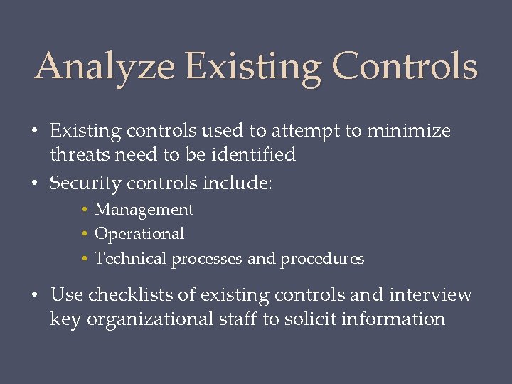 Analyze Existing Controls • Existing controls used to attempt to minimize threats need to