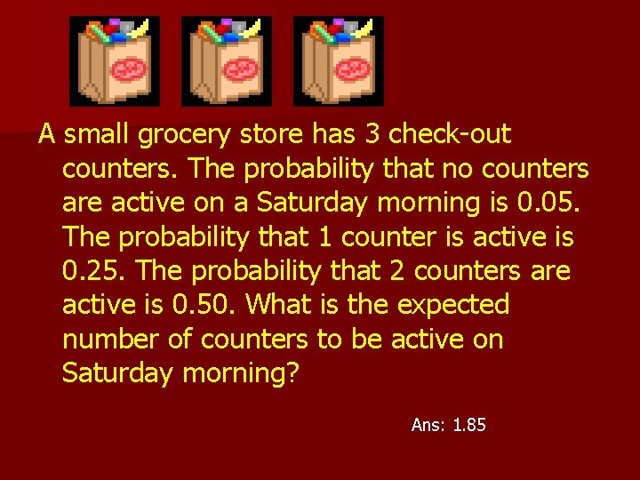 A small grocery store has 3 check-out counters. The probability that no counters are