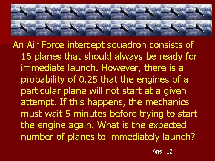 An Air Force intercept squadron consists of 16 planes that should always be ready