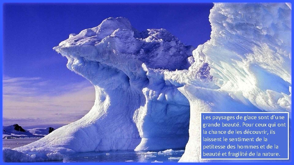 Les paysages de glace sont d’une grande beauté. Pour ceux qui ont la chance