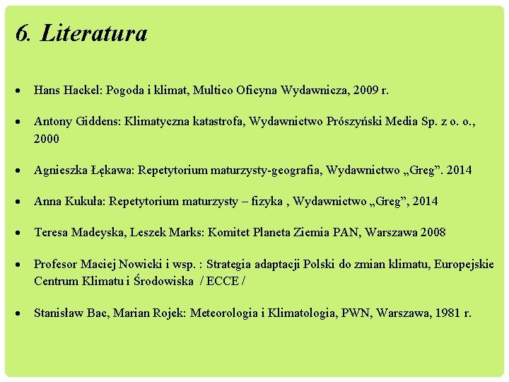 6. Literatura Hans Hackel: Pogoda i klimat, Multico Oficyna Wydawnicza, 2009 r. Antony Giddens: