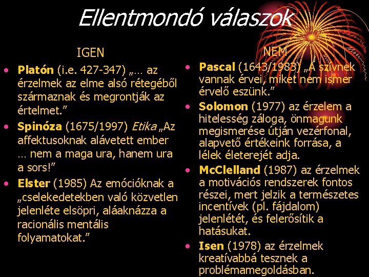 Ellentmondó válaszok IGEN NEM • Pascal (1643/1983) „A szívnek • Platón (i. e. 427