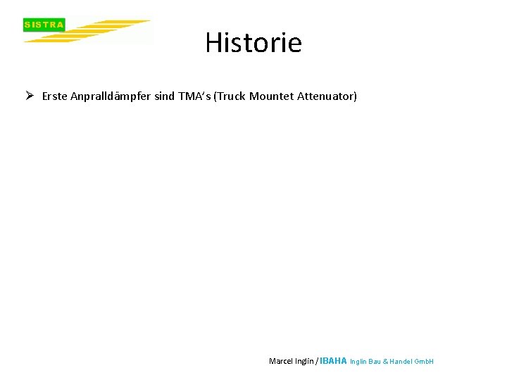 Historie Ø Erste Anpralldämpfer sind TMA’s (Truck Mountet Attenuator) Marcel Inglin / IBAHA Inglin