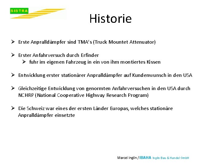 Historie Ø Erste Anpralldämpfer sind TMA’s (Truck Mountet Attenuator) Ø Erster Anfahrversuch durch Erfinder