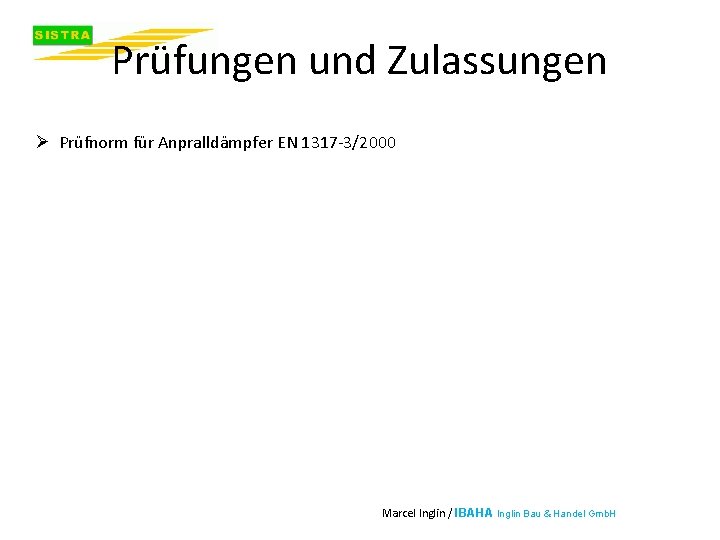 Prüfungen und Zulassungen Ø Prüfnorm für Anpralldämpfer EN 1317 -3/2000 Marcel Inglin / IBAHA