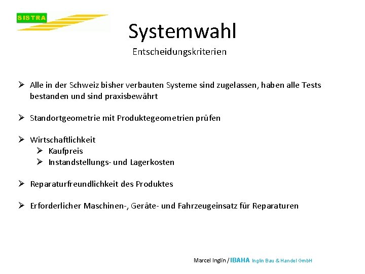Systemwahl Entscheidungskriterien Ø Alle in der Schweiz bisher verbauten Systeme sind zugelassen, haben alle