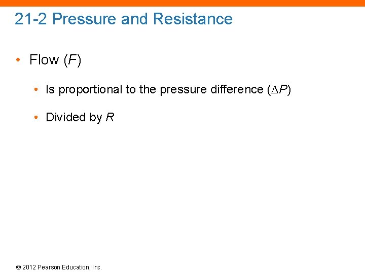 21 -2 Pressure and Resistance • Flow (F) • Is proportional to the pressure
